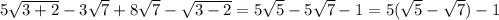 5\sqrt{3+2} -3\sqrt{7}+8\sqrt{7}-\sqrt{3-2}=5\sqrt{5} -5\sqrt{7}-1=5(\sqrt{5} -\sqrt{7})-1