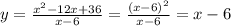 y=\frac{x^2-12x+36}{x-6}= \frac{(x-6)^2}{x-6}=x-6