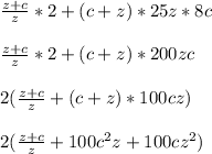 \frac{z+c}{z} * 2 + (c+z) * 25z * 8c\\ \\\frac{z+c}{z}*2+(c+z)*200zc\\ \\2(\frac{z+c}{z}+(c+z)*100cz)\\ \\2(\frac{z+c}{z}+100c^2z+100cz^2)