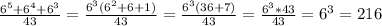 \frac{6^{5}+6^{4}+6^{3}}{43}= \frac{6^{3}(6^{2}+6+1)}{43}= \frac{6^{3}(36+7)} {43}= \frac{6^{3}*43} {43}= 6^{3}=216