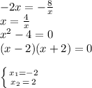 - 2x = - \frac{8}{x} \\ x = \frac{4}{x} \\ {x}^{2} - 4 = 0 \\ (x - 2)(x + 2) = 0 \\ \\ \left \{ {{x_1=-2} \atop {x_2 \: = \: 2}} \right.\\