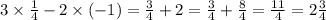 3 \times \frac{1}{4} - 2 \times ( - 1) = \frac{3}{4} + 2 = \frac{3}{4} + \frac{8}{4} = \frac{11}{4} = 2 \frac{3}{4}