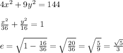 4x^2+9y^2=144\\\\\frac{x^2}{36}+\frac{y^2}{16}=1\\\\e=\sqrt{1-\frac{16}{36}}=\sqrt{\frac{20}{36}}=\sqrt{\frac{5}{9}}=\frac{\sqrt 5}{3}