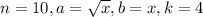 n=10, a=\sqrt{x}, b=x, k=4