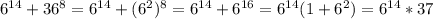 6^{14} +36^{8}= 6^{14}+( 6^{2}) ^{8}= 6^{14}+ 6^{16}= 6^{14}(1+ 6^{2})= 6^{14}*37