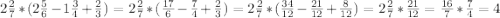 2\frac{2}{7}*(2 \frac{5}{6}-1 \frac{3}{4}+ \frac{2}{3})= 2\frac{2}{7}*(\frac{17}{6}-\frac{7}{4}+ \frac{2}{3})=2\frac{2}{7}*(\frac{34}{12}- \frac{21}{12}+ \frac{8}{12})=2\frac{2}{7}*\frac{21}{12} = \frac{16}{7}*\frac{7}{4} =4