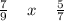 \frac{7}{9} \: \: \: \: \: x \: \: \: \: \: \frac{5}{7}