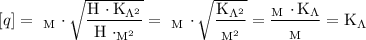 [q] = \ _{\text{M}} \ \cdotp \sqrt{ \dfrac{\text{H} \ \cdotp \text{K}_{\Lambda ^{2}}}{\text{H} \ \cdotp _{\text{M}^{2}}}} = \ _{\text{M}} \ \cdotp \sqrt{ \dfrac{\text{K}_{\Lambda ^{2}}}{_{\text{M}^{2}}}} = \dfrac{_{\text{M}} \ \cdotp \text{K}_{\Lambda}}{_{\text{M}}} = \text{K}_{\Lambda}