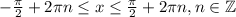 -\frac{\pi}{2}+2\pi n\leq x\leq \frac{\pi}{2}+2\pi n, n\in\mathbb{Z}