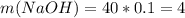 m(NaOH)=40*0.1=4