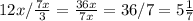 12x/ \frac{7x}{3}= \frac{36x}{7x}= 36/7 = 5 \frac{1}{7}