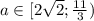 a \in [2\sqrt{2}; \frac{11}{3})\\