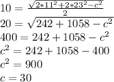 10= \frac{\sqrt{2*11^{2}+2*23^{2}-c^{2}} }{2} \\20 = \sqrt{242+1058-c^{2}} \\400 = 242+1058-c^{2}\\ c^{2}= 242+1058-400\\c^{2}=900\\c = 30