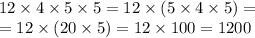 12 \times 4 \times 5 \times 5 = 12 \times (5 \times 4 \times 5) = \\ = 12 \times (20 \times 5) = 12 \times 100 = 1200