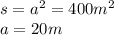 s = {a}^{2} = 400 {m}^{2} \\ a = 20m