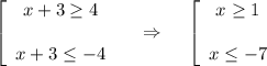 \left[\begin{array}{ccc}x+3\geq4\\ \\ x+3\leq-4\end{array}\right~~~\Rightarrow~~~\left[\begin{array}{ccc}x\geq1\\ \\ x\leq-7\end{array}\right