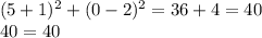 (5+1)^2+(0-2)^2=36+4=40\\ 40=40