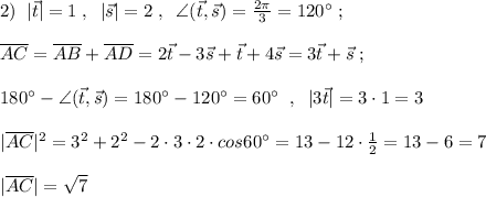 2)\; \; |\vec{t}|=1\; ,\; \; |\vec{s}|=2\; ,\; \; \angle (\vec{t},\vec{s})=\frac{2\pi}{3}=120^\circ \; ;\\\\\overline {AC}=\overline {AB}+\overline {AD}=2\vec{t}-3\vec{s}+\vec{t}+4\vec{s}=3\vec{t}+\vec{s}\; ;\\\\180^\circ -\angle (\vec{t},\vec{s})=180^\circ-120^\circ =60^\circ \; \; ,\; \; |3\vec{t}|=3\cdot 1=3\\\\|\overline {AC}|^2=3^2+2^2-2\cdot 3\cdot 2\cdot cos60^\circ =13-12\cdot \frac{1}{2}=13-6=7\\\\|\overline {AC}|=\sqrt7