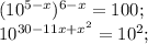 (10^{5-x}) ^{6-x} =100;\\10^{30-11x+x^2} =10^2;