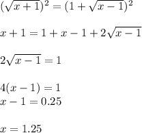 (\sqrt{x+1})^2=(1+\sqrt{x-1})^2\\ \\ x+1=1+x-1+2\sqrt{x-1}\\ \\ 2\sqrt{x-1}=1\\ \\ 4(x-1)=1\\ x-1=0.25\\ \\ x=1.25