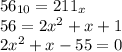 56_{10}=211_x\\56=2x^2+x+1\\2x^2+x-55=0