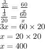 \frac{ \frac{3}{20} }{1} = \frac{60}{x} \\ \frac{3}{20} = \frac{60}{x} \\ 3x = 60 \times 20 \\ x = 20 \times 20 \\ x = 400