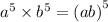 {a}^{5} \times {b}^{5 } = {(ab)}^{5}