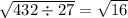 \sqrt{432 \div 27} = \sqrt{16}