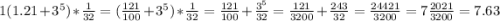 1(1.21+3^5)*\frac{1}{32}=(\frac{121}{100}+3^5)*\frac{1}{32}=\frac{121}{100}+\frac{3^5}{32}=\frac{121}{3200}+\frac{243}{32}=\frac{24421}{3200}=7\frac{2021}{3200}=7.63