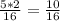 \frac{5*2}{16} =\frac{10}{16}