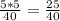 \frac{5*5}{40}= \frac{25}{40}