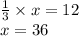 \frac{1}{3} \times x = 12 \\ x = 36