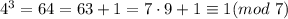 4^3=64=63+1=7\cdot 9+1\equiv 1 (mod\ 7)