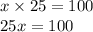 x \times 25 = 100 \\ 25x = 100