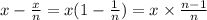 x - \frac{x}{n} = x(1 - \frac{1}{n} ) = x \times \frac{n - 1}{n}