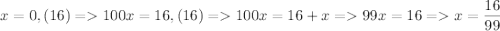 x=0,(16)=100x=16,(16)=100x=16+x=99x=16=x=\dfrac{16}{99}