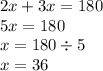 2x + 3x = 180 \\ 5x = 180 \\ x = 180 \div 5 \\ x = 36