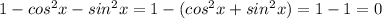 1 - cos^2x - sin^2x = 1 -(cos^2x + sin^2x) = 1-1 = 0