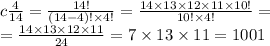 c \frac{4}{14} = \frac{14!}{(14 - 4)! \times 4!} = \frac{14 \times 13 \times 12 \times 11 \times 10!}{10! \times 4!} = \\ = \frac{14 \times 13 \times 12 \times 11}{24} =7 \times 13 \times 11 = 1001