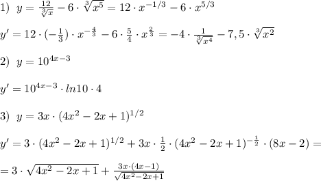 1)\; \; y=\frac{12}{\sqrt[3]{x}}-6\cdot \sqrt[3]{x^5}=12\cdot x^{-1/3}-6\cdot x^{5/3}\\\\y'=12\cdot (-\frac{1}{3})\cdot x^{-\frac{4}{3}}-6\cdot \frac{5}{4}\cdot x^{\frac{2}{3}}=-4\cdot \frac{1}{\sqrt[3]{x^4}}-7,5\cdot \sqrt[3]{x^2}\\\\2)\; \; y=10^{4x-3}\\\\y'=10^{4x-3}\cdot ln10\cdot 4\\\\3)\; \; y=3x\cdot (4x^2-2x+1)^{1/2}\\\\y'=3\cdot (4x^2-2x+1)^{1/2}+3x\cdot \frac{1}{2}\cdot (4x^2-2x+1)^{-\frac{1}{2}}\cdot (8x-2)=\\\\=3\cdot \sqrt{4x^2-2x+1}+\frac{3x\cdot (4x-1)}{\sqrt{4x^2-2x+1}}