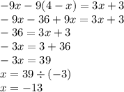 - 9x - 9(4 - x) = 3x + 3 \\ - 9x - 36 + 9x = 3x + 3 \\ - 36 = 3x + 3 \\ - 3x = 3 + 36 \\ - 3x = 39 \\ x = 39 \div ( - 3) \\ x = - 13