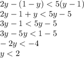 2y - (1 - y) < 5(y - 1) \\ 2y - 1 + y < 5y - 5 \\ 3y - 1 < 5y - 5 \\ 3y - 5y < 1 - 5 \\ - 2y < - 4 \\ y < 2