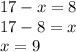 17 - x = 8 \\ 17 - 8 = x \\ x = 9