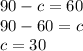 90 - c = 60 \\ 90 - 60 = c \\ c = 30