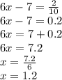 6x - 7 = \frac{2}{10} \\ 6x - 7 = 0.2 \\ 6x = 7 + 0.2 \\ 6x = 7.2 \\ x = \frac{7.2}{6} \\ x = 1.2