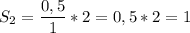 S_2 = \dfrac{0,5}{1}*2 = 0,5 * 2 = 1