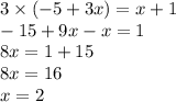 3 \times ( - 5 + 3x) = x + 1 \\ - 15 + 9x - x = 1 \\ 8x = 1 + 15 \\ 8x = 16 \\ x = 2