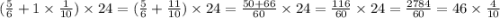 ( \frac{5}{6} + 1 \times \frac{1}{10}) \times 24 = (\frac{5}{6} + \frac{11}{10}) \times 24 = \frac{50 + 66}{60} \times 24 = \frac{116}{60} \times 24 = \frac{2784}{60} = 46 \times \frac{4}{10}