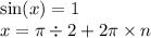 \sin(x) = 1 \\ x = \pi \div 2 + 2\pi \times n