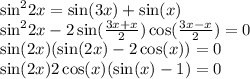 { \sin }^{2} 2x = \sin(3x) + \sin(x) \\ { \sin }^{2} 2x - 2 \sin( \frac{3x + x}{2} ) \cos( \frac{3x - x}{2} ) = 0 \\ \sin(2x) ( \sin(2x) - 2 \cos(x) ) = 0 \\ \sin(2x) 2 \cos(x) ( \sin(x) - 1) = 0